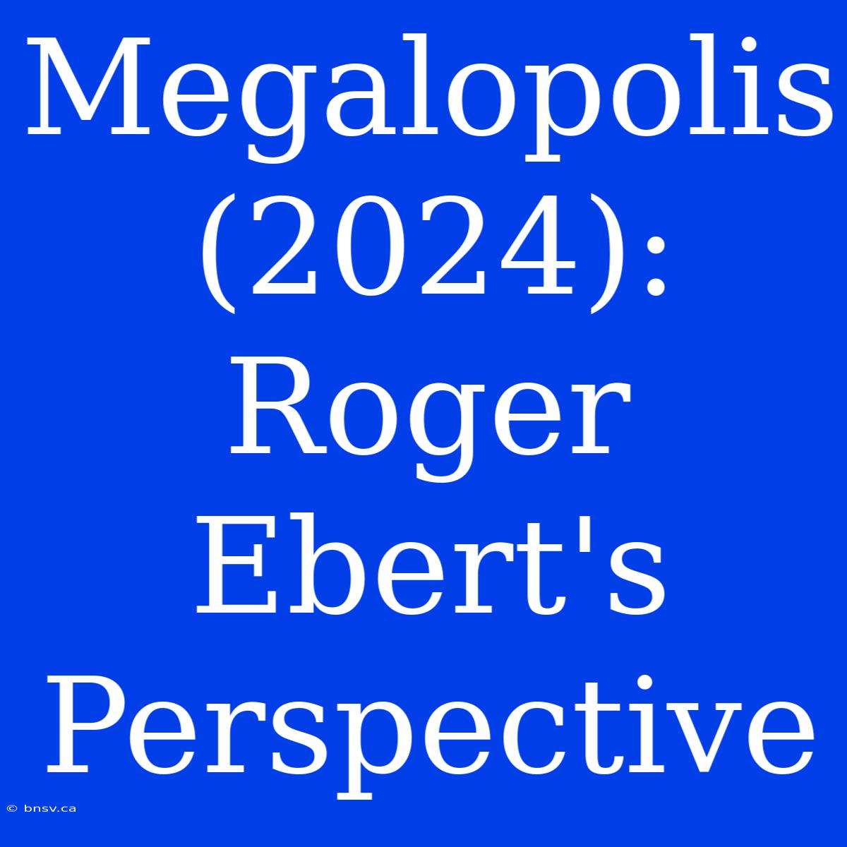 Megalopolis (2024): Roger Ebert's Perspective