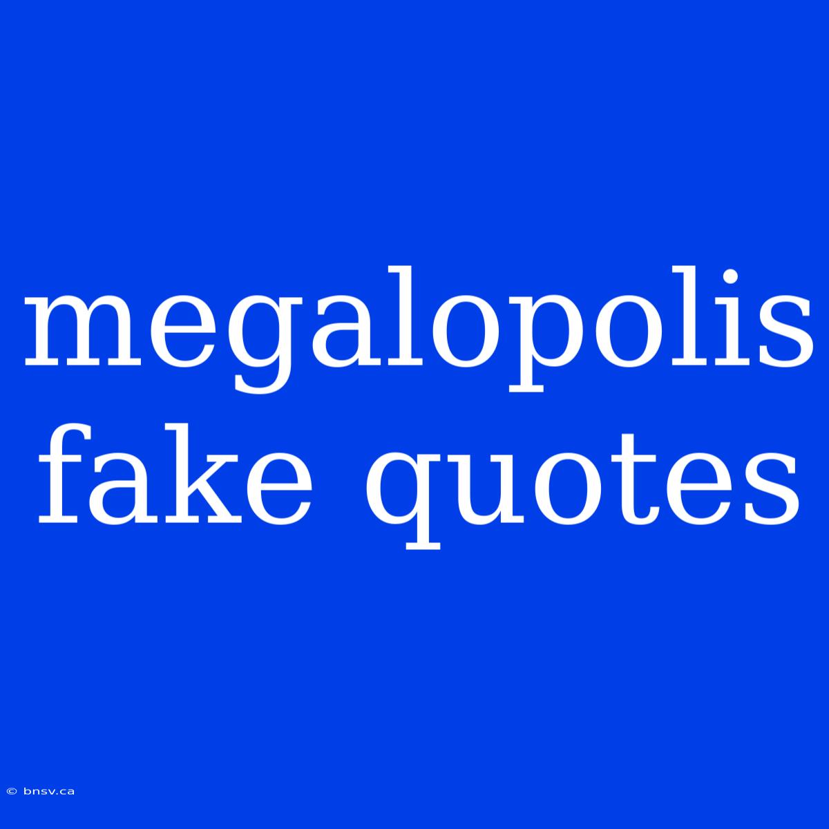 Megalopolis Fake Quotes