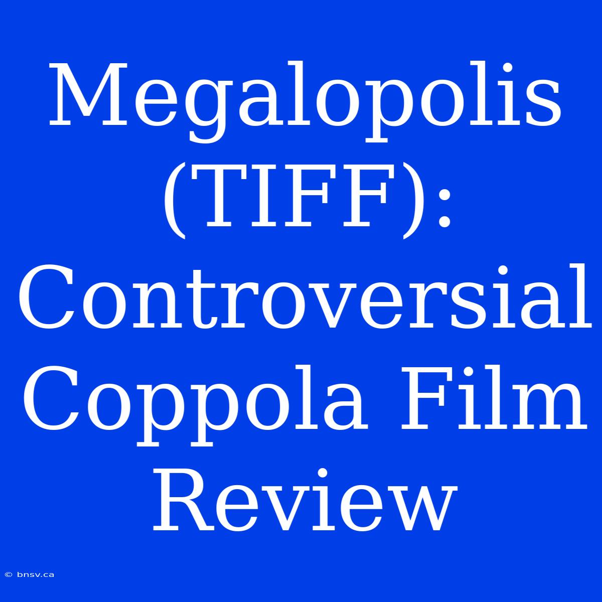 Megalopolis (TIFF): Controversial Coppola Film Review