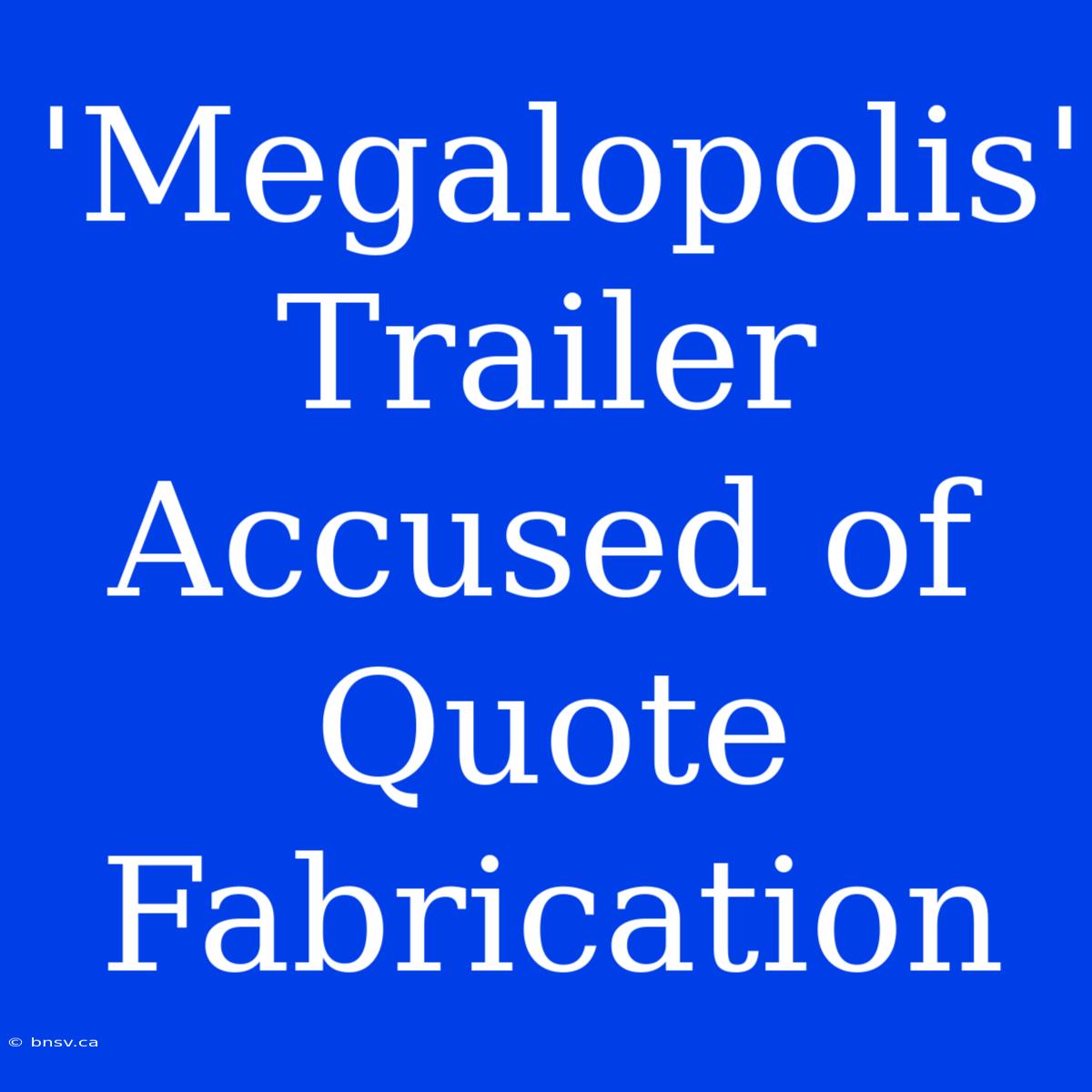 'Megalopolis' Trailer Accused Of Quote Fabrication