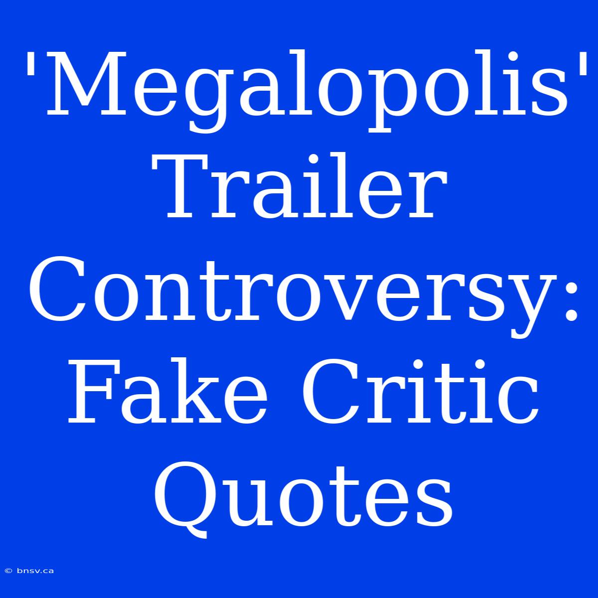 'Megalopolis' Trailer Controversy:  Fake Critic Quotes