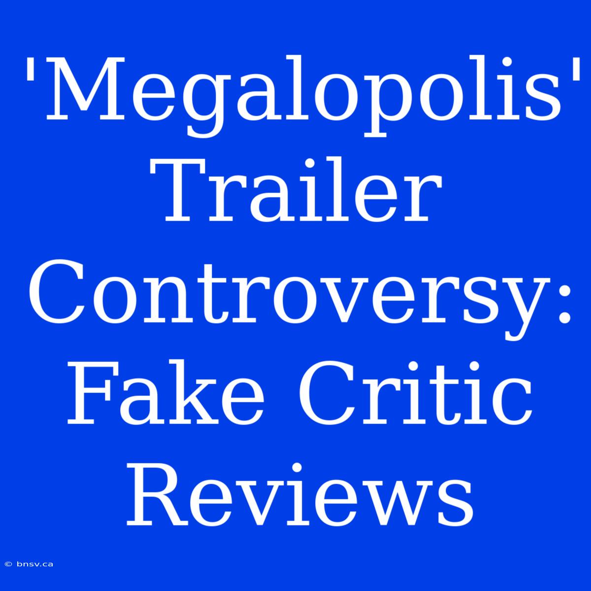 'Megalopolis' Trailer Controversy:  Fake Critic Reviews