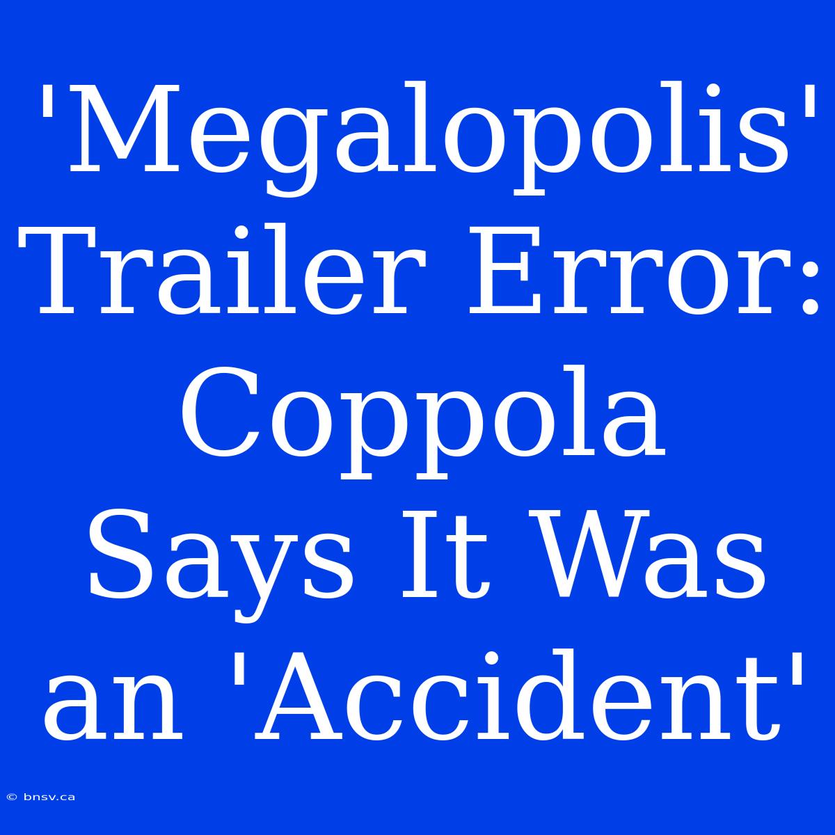 'Megalopolis' Trailer Error: Coppola Says It Was An 'Accident'