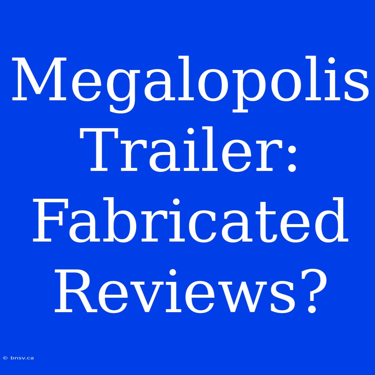 Megalopolis Trailer: Fabricated Reviews?