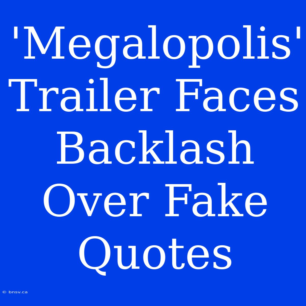 'Megalopolis' Trailer Faces Backlash Over Fake Quotes