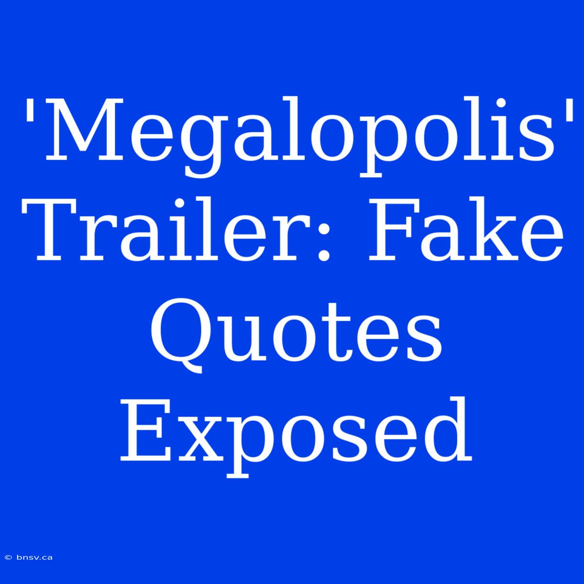 'Megalopolis' Trailer: Fake Quotes Exposed