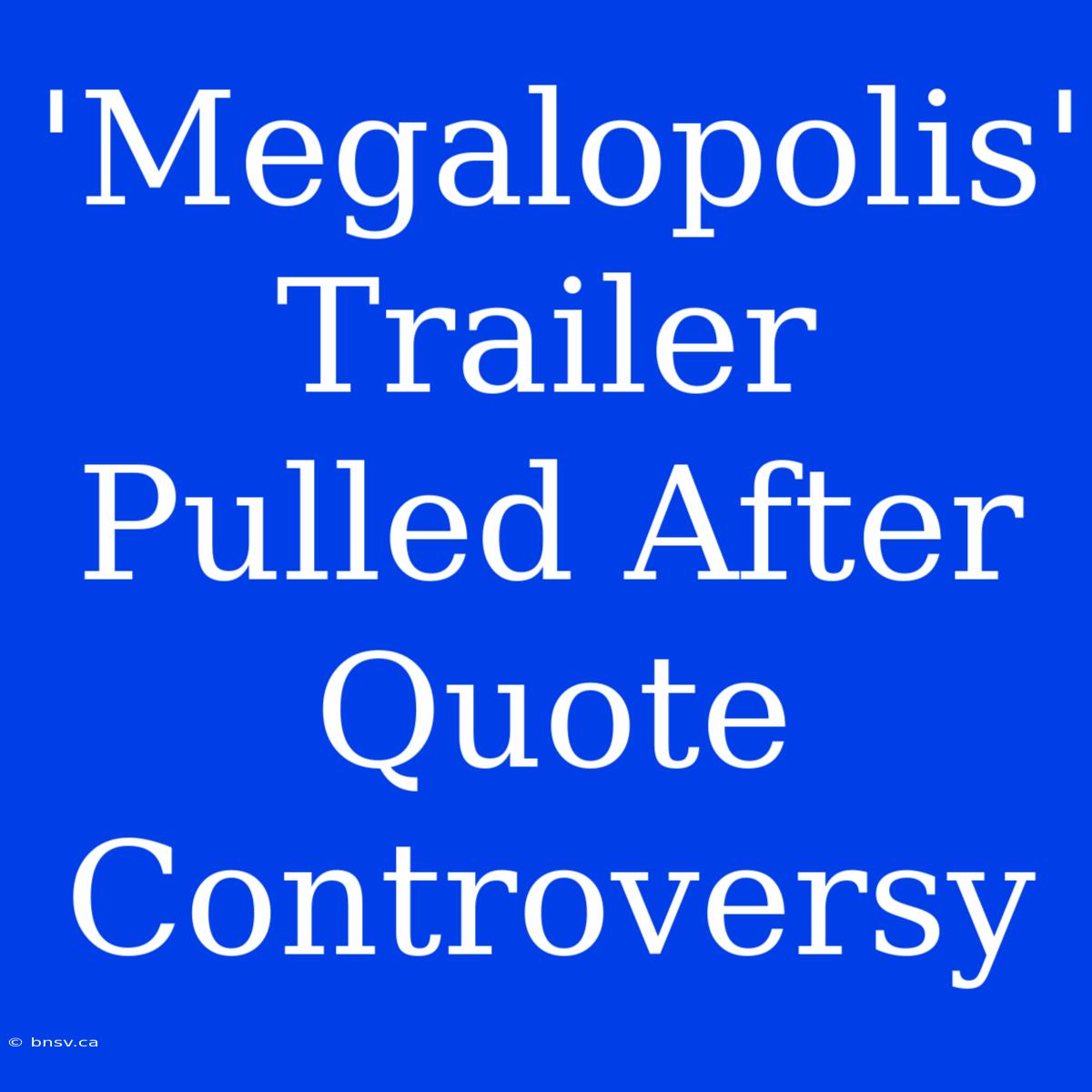 'Megalopolis' Trailer Pulled After Quote Controversy