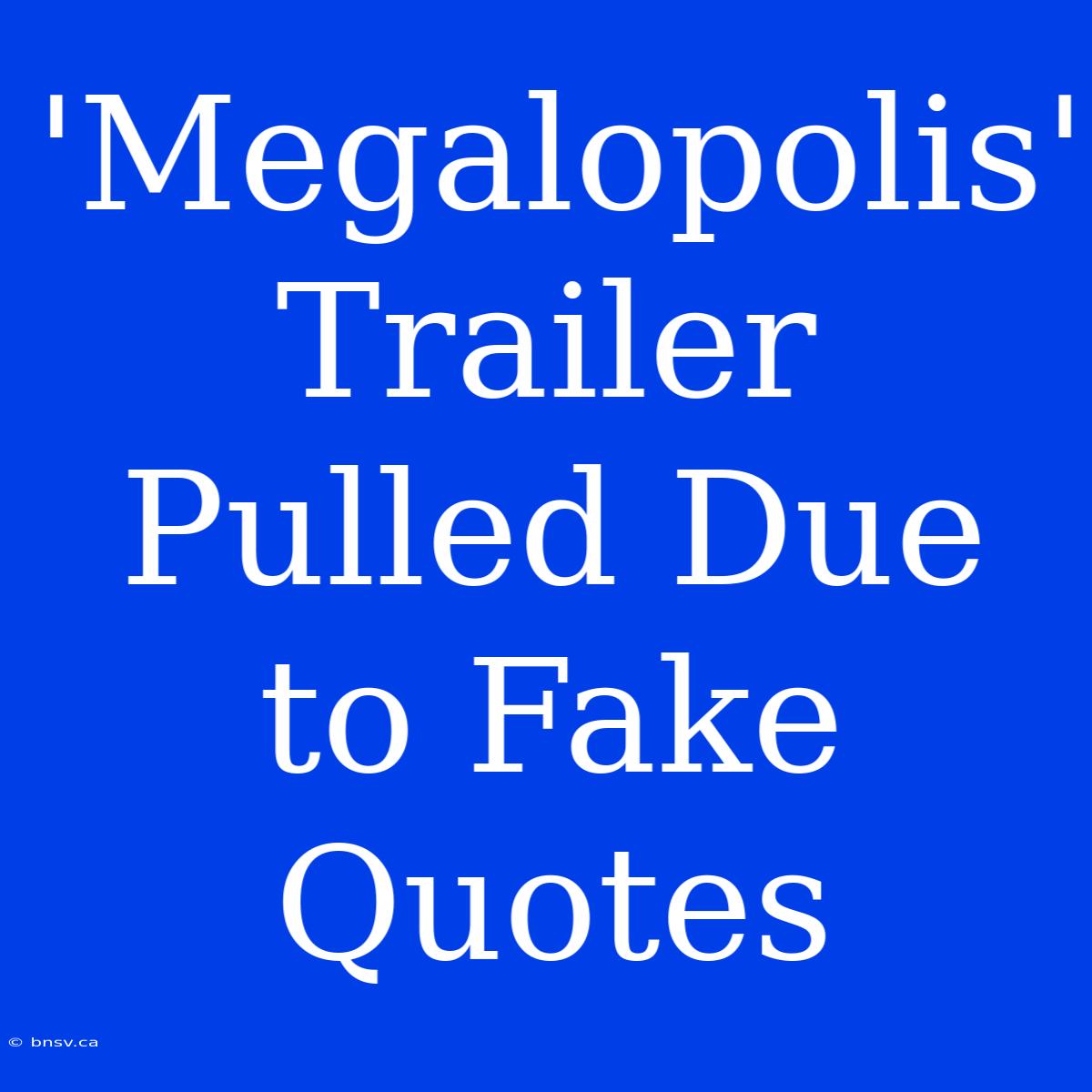 'Megalopolis' Trailer Pulled Due To Fake Quotes