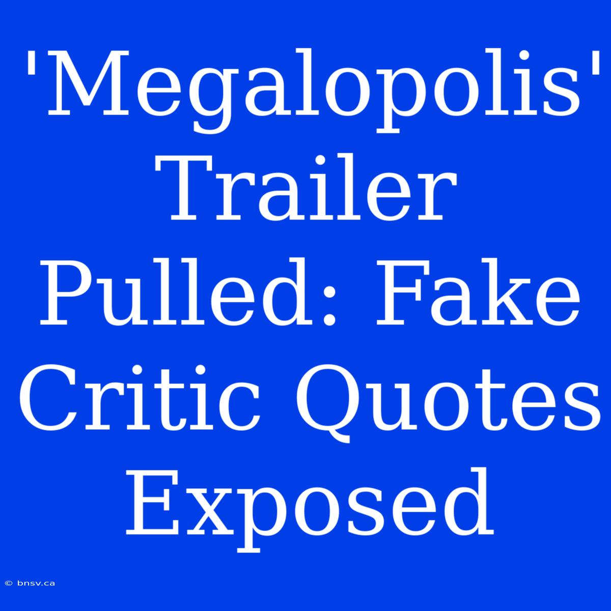 'Megalopolis' Trailer Pulled: Fake Critic Quotes Exposed