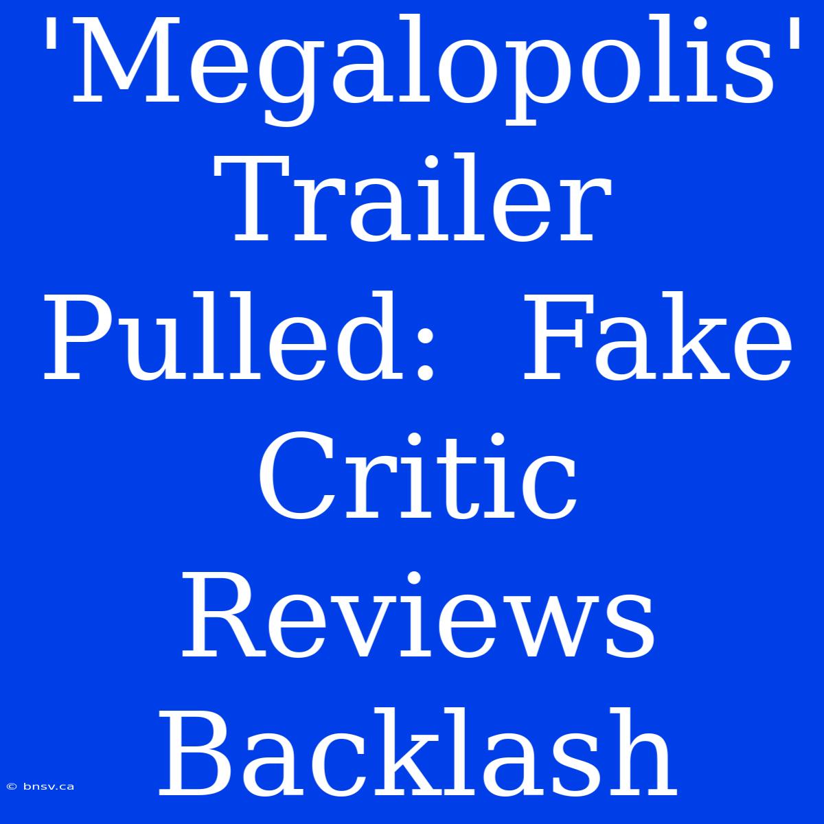 'Megalopolis' Trailer Pulled:  Fake Critic Reviews Backlash