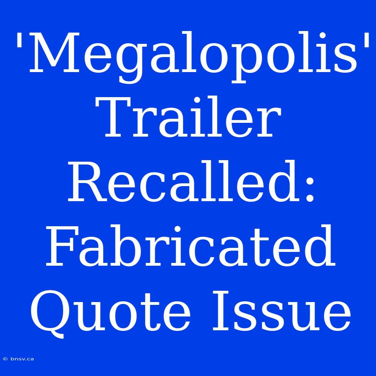 'Megalopolis' Trailer Recalled: Fabricated Quote Issue