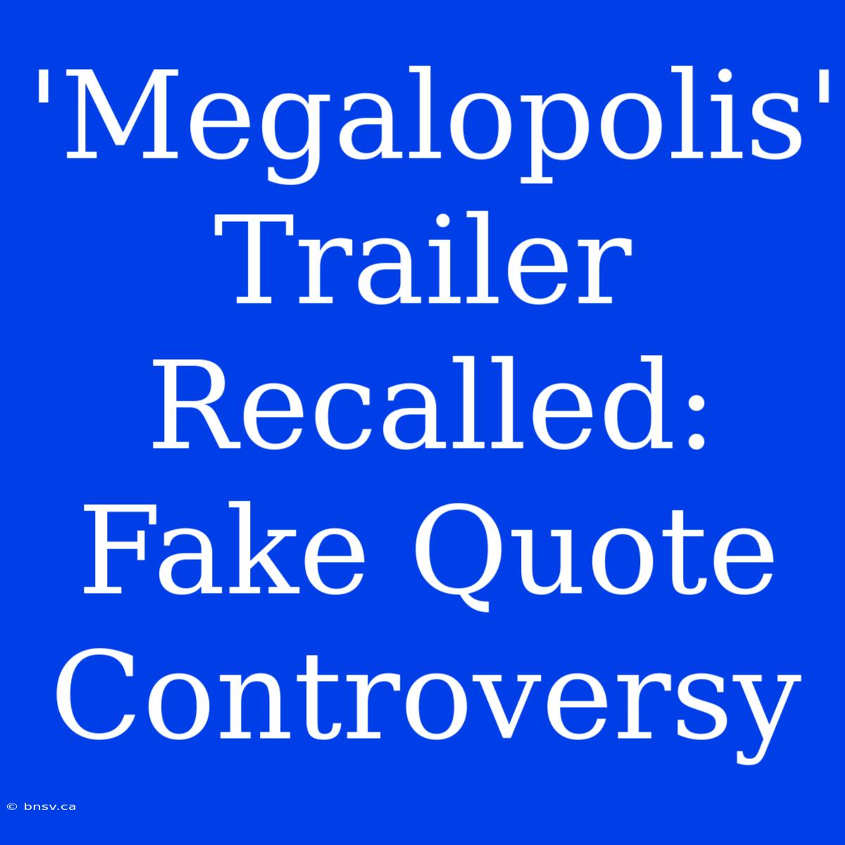 'Megalopolis' Trailer Recalled: Fake Quote Controversy