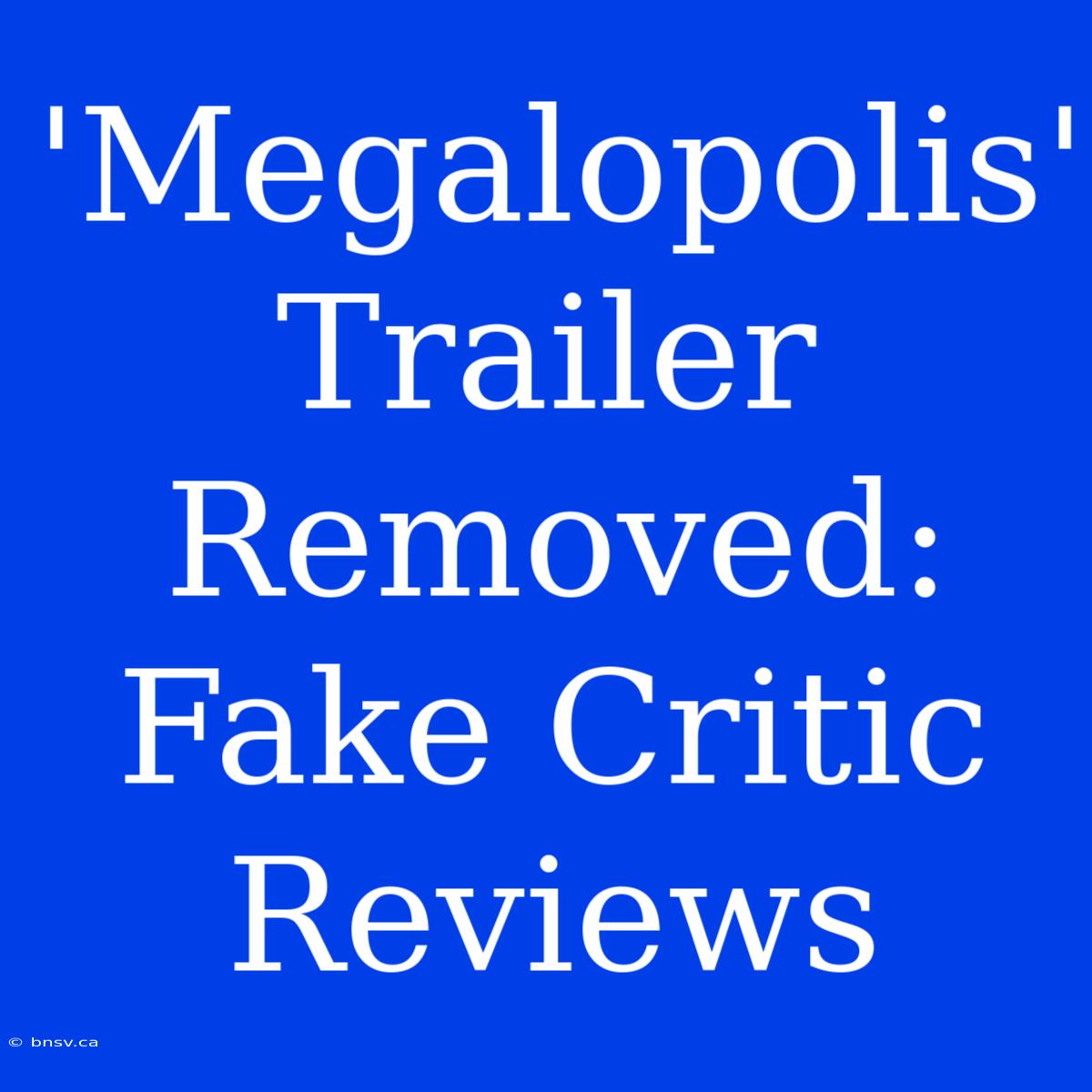 'Megalopolis' Trailer Removed:  Fake Critic Reviews