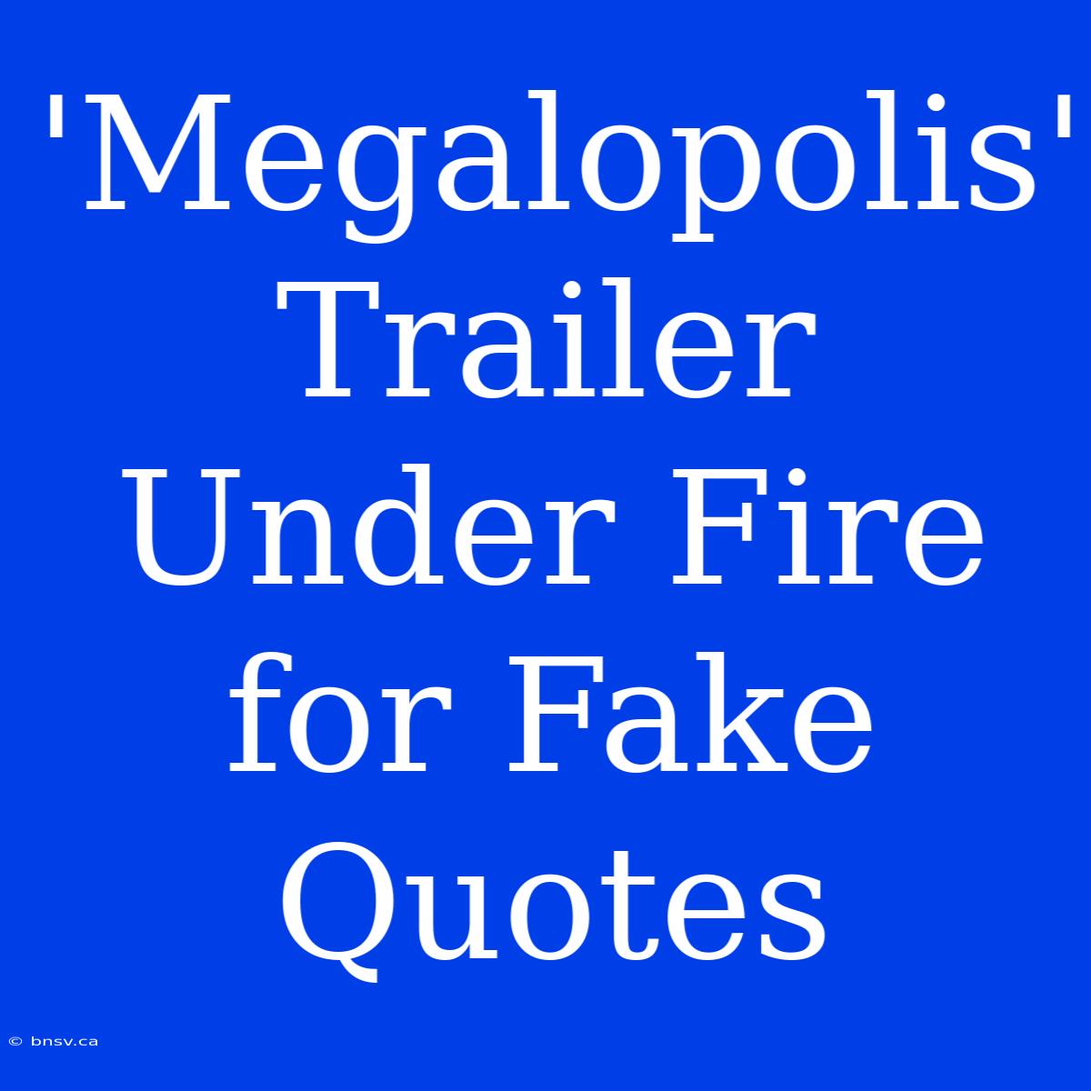 'Megalopolis' Trailer Under Fire For Fake Quotes