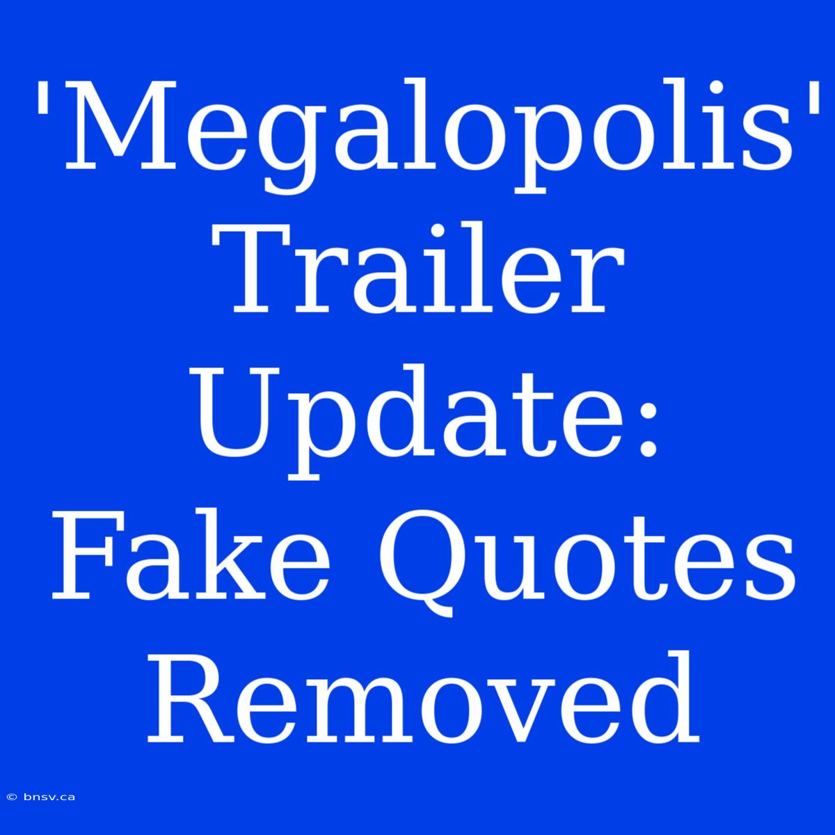 'Megalopolis' Trailer Update: Fake Quotes Removed