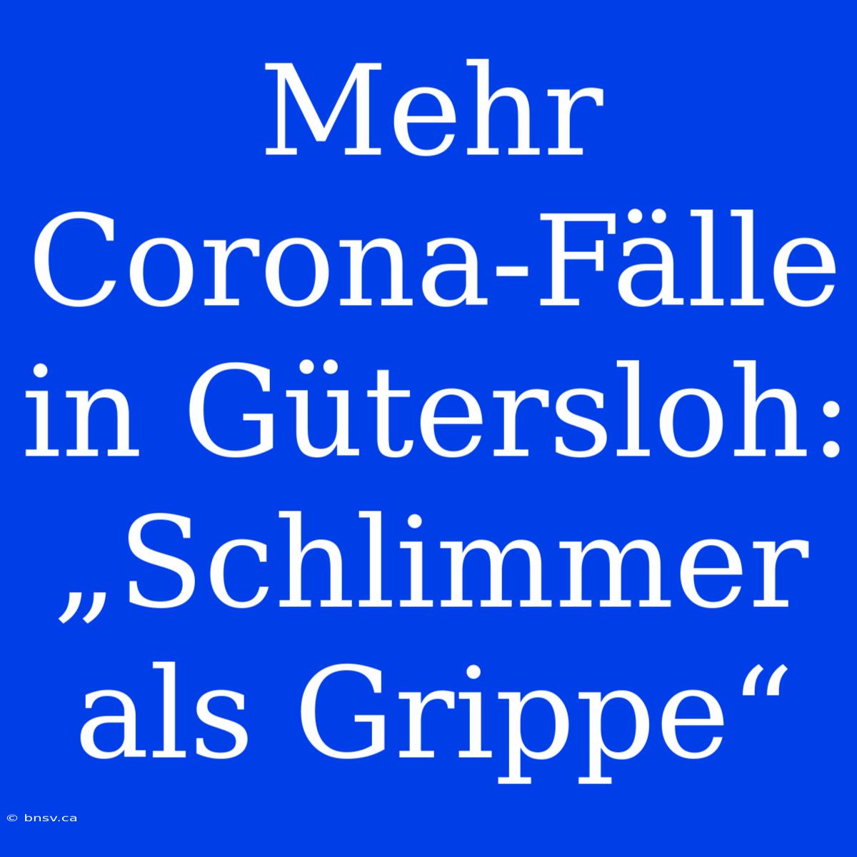 Mehr Corona-Fälle In Gütersloh: „Schlimmer Als Grippe“