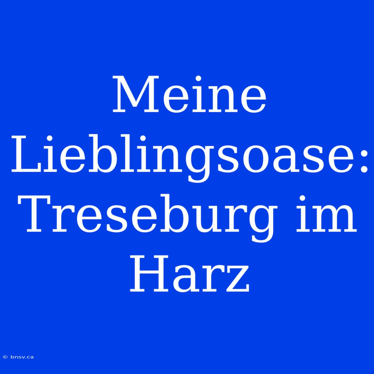 Meine Lieblingsoase: Treseburg Im Harz