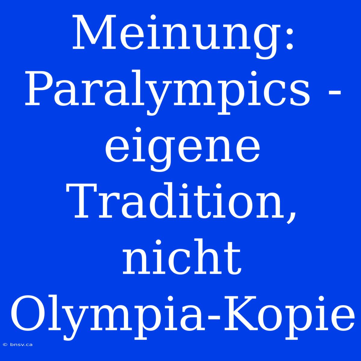 Meinung: Paralympics - Eigene Tradition, Nicht Olympia-Kopie