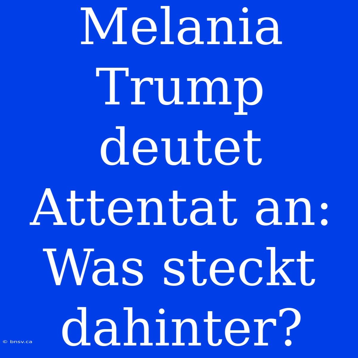 Melania Trump Deutet Attentat An: Was Steckt Dahinter?