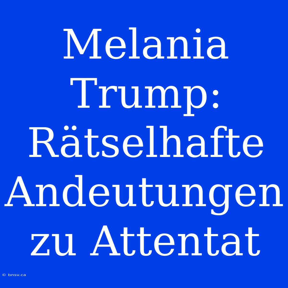 Melania Trump: Rätselhafte Andeutungen Zu Attentat