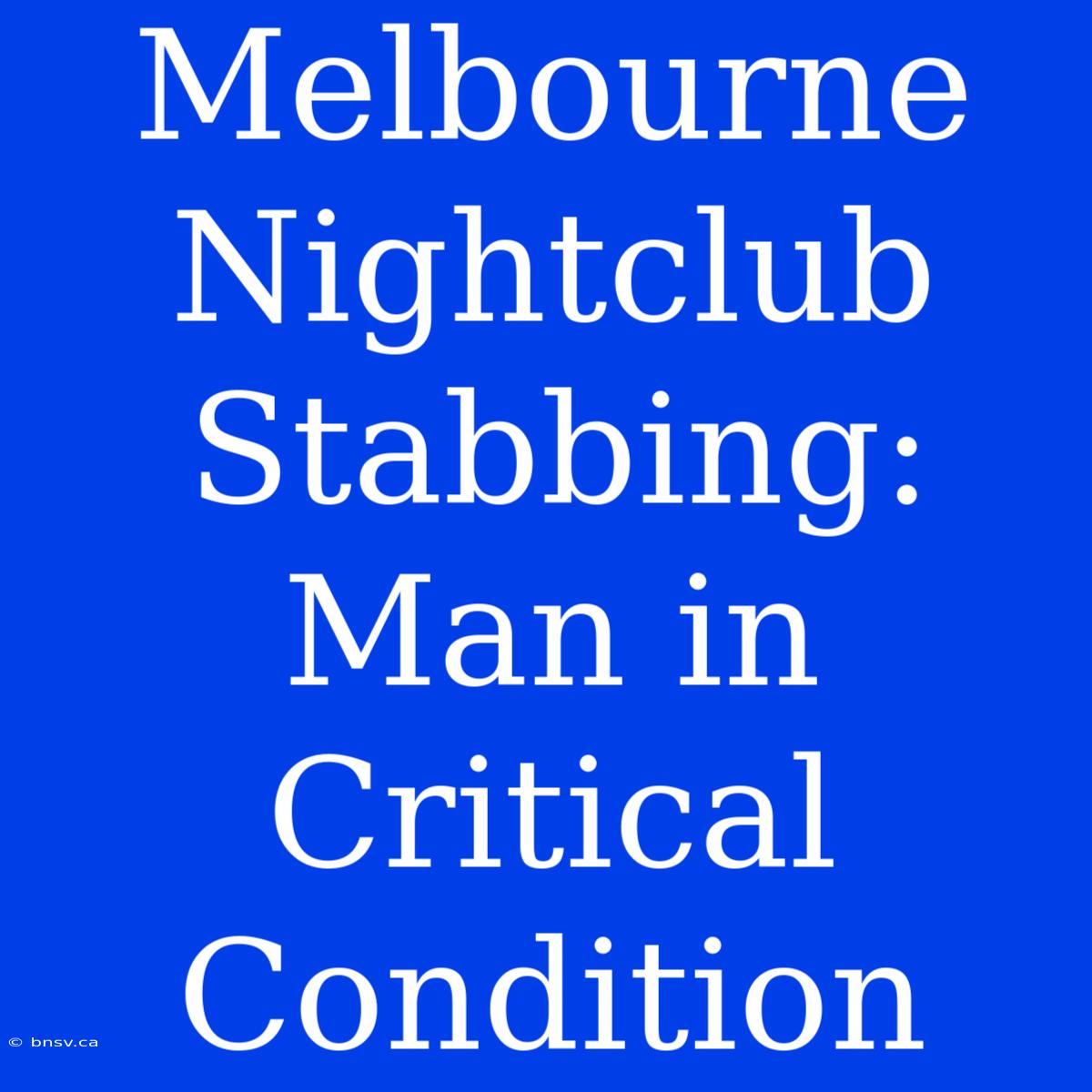 Melbourne Nightclub Stabbing: Man In Critical Condition