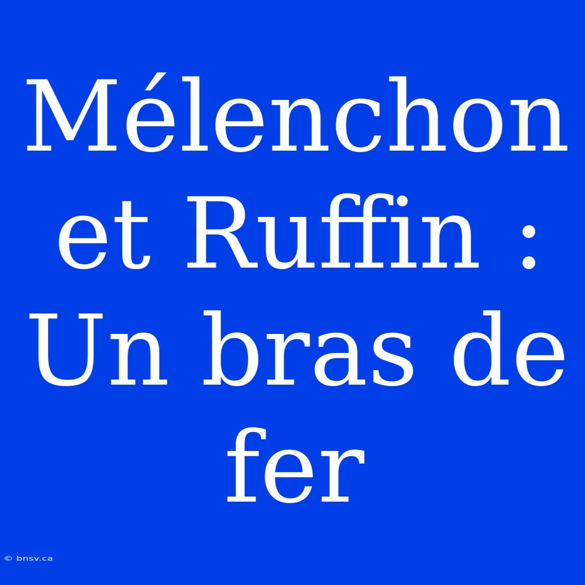 Mélenchon Et Ruffin : Un Bras De Fer