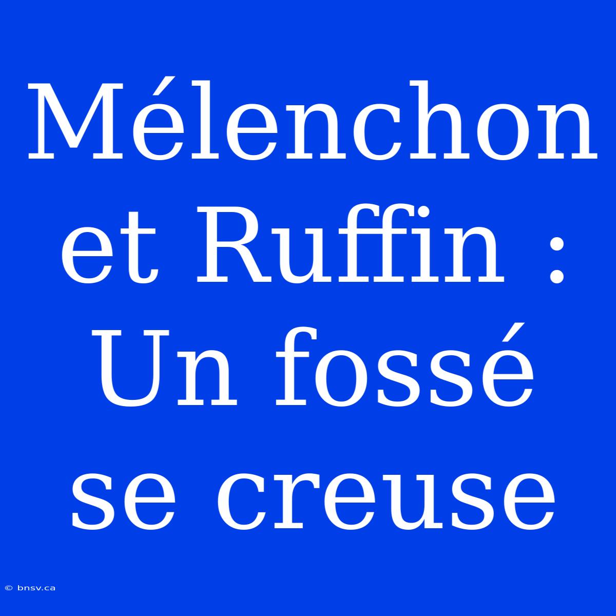 Mélenchon Et Ruffin : Un Fossé Se Creuse