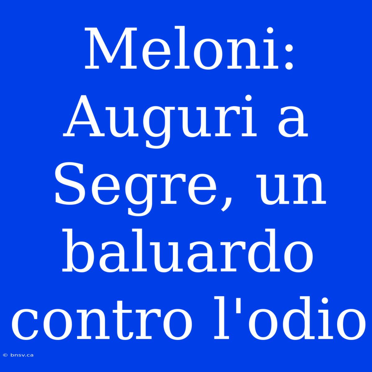 Meloni: Auguri A Segre, Un Baluardo Contro L'odio