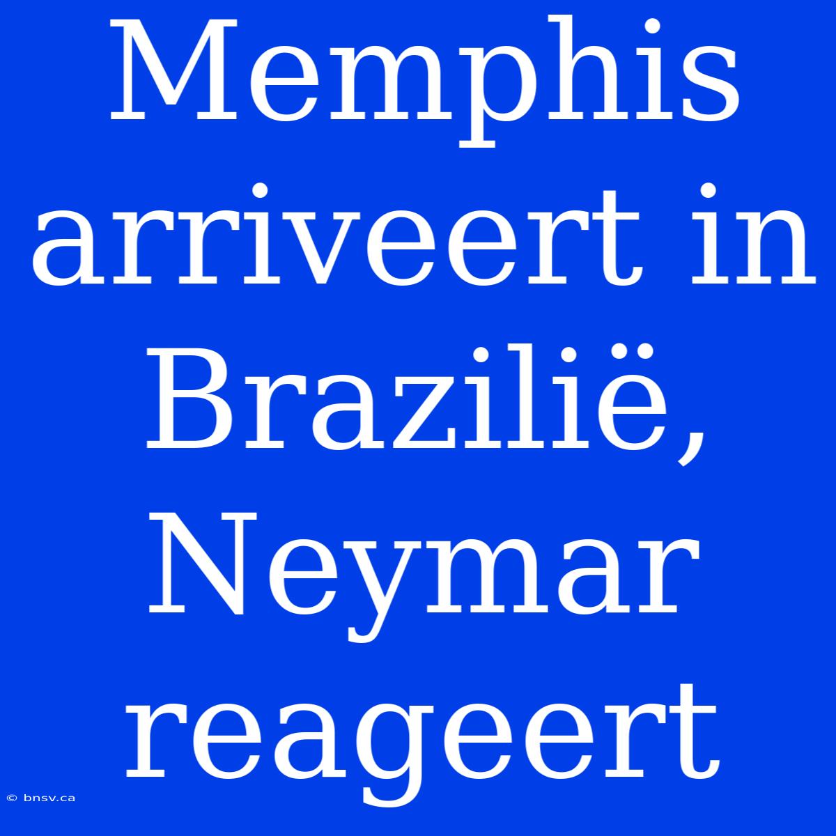 Memphis Arriveert In Brazilië, Neymar Reageert