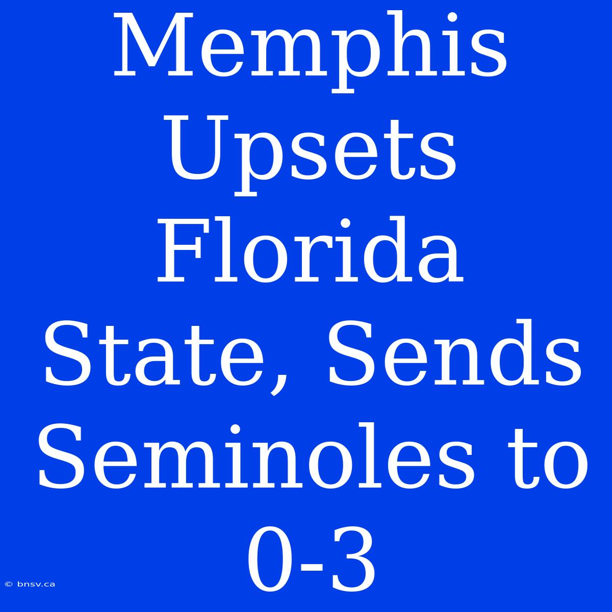 Memphis Upsets Florida State, Sends Seminoles To 0-3