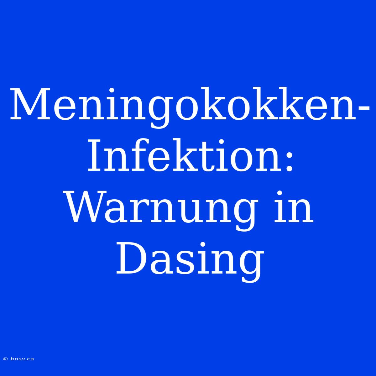 Meningokokken-Infektion: Warnung In Dasing