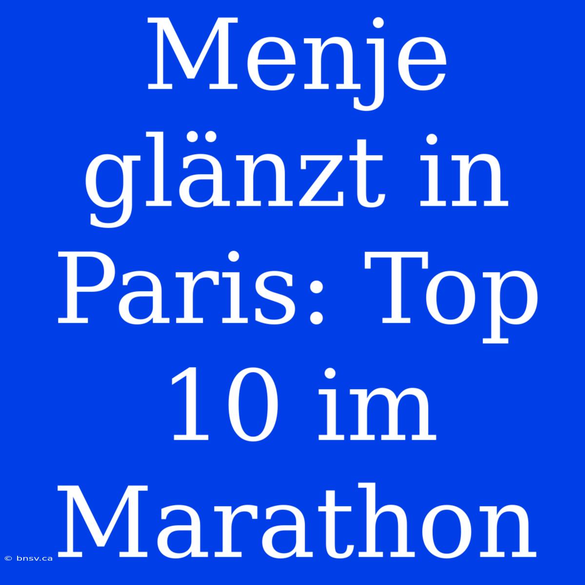 Menje Glänzt In Paris: Top 10 Im Marathon