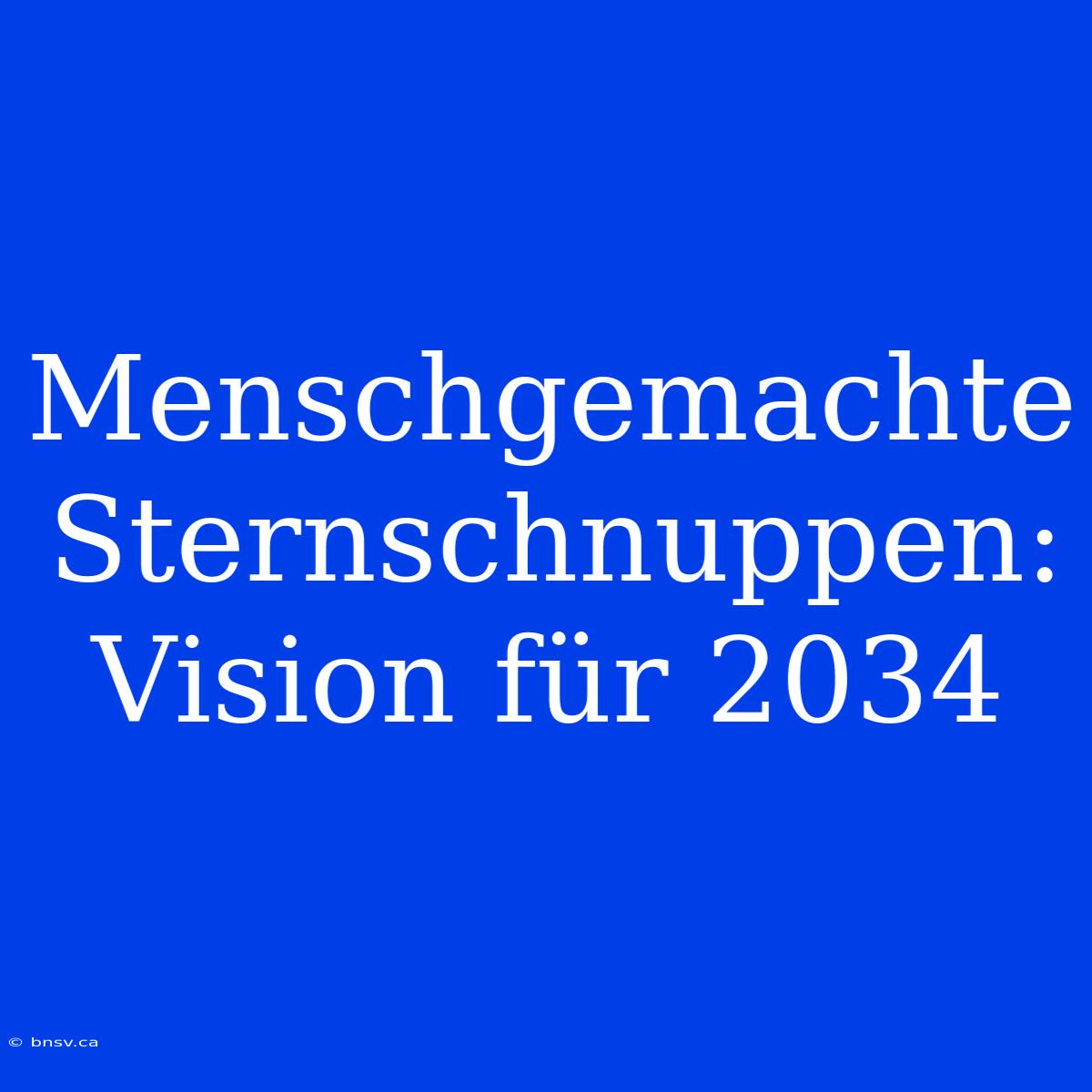 Menschgemachte Sternschnuppen: Vision Für 2034