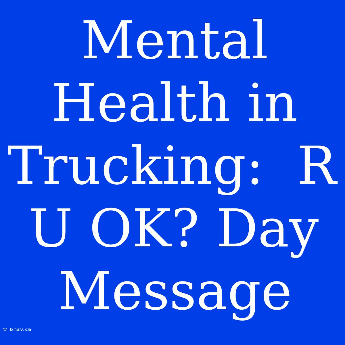 Mental Health In Trucking:  R U OK? Day Message