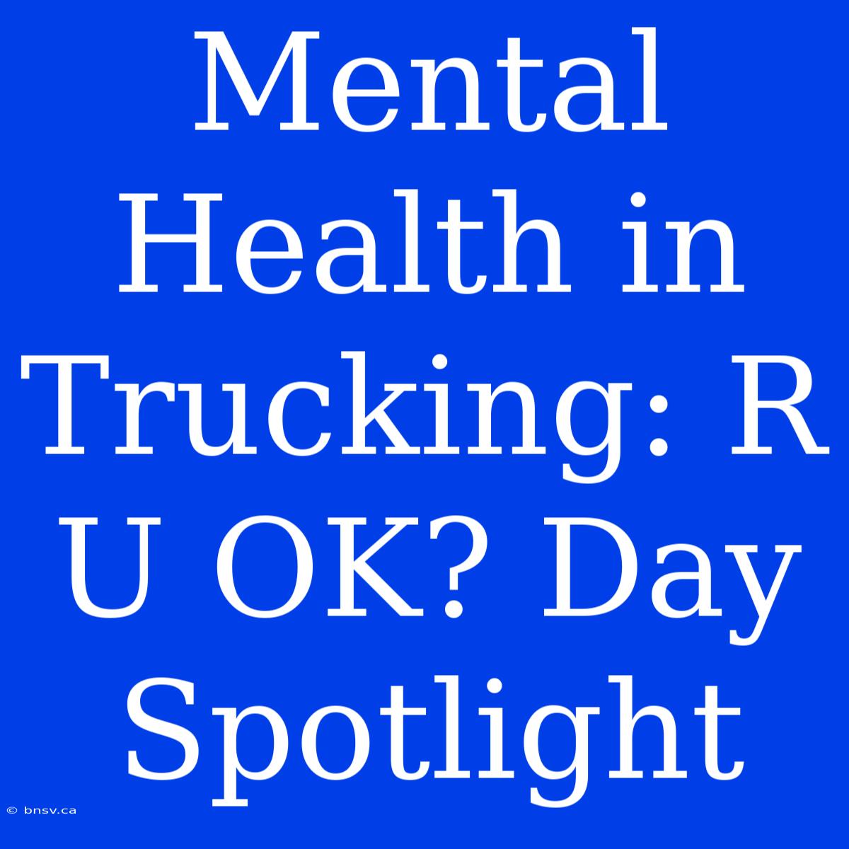 Mental Health In Trucking: R U OK? Day Spotlight