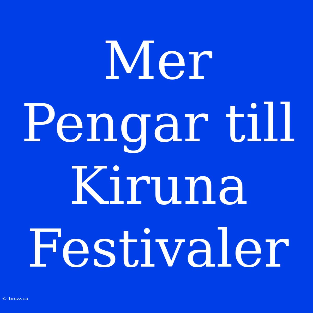 Mer Pengar Till Kiruna Festivaler