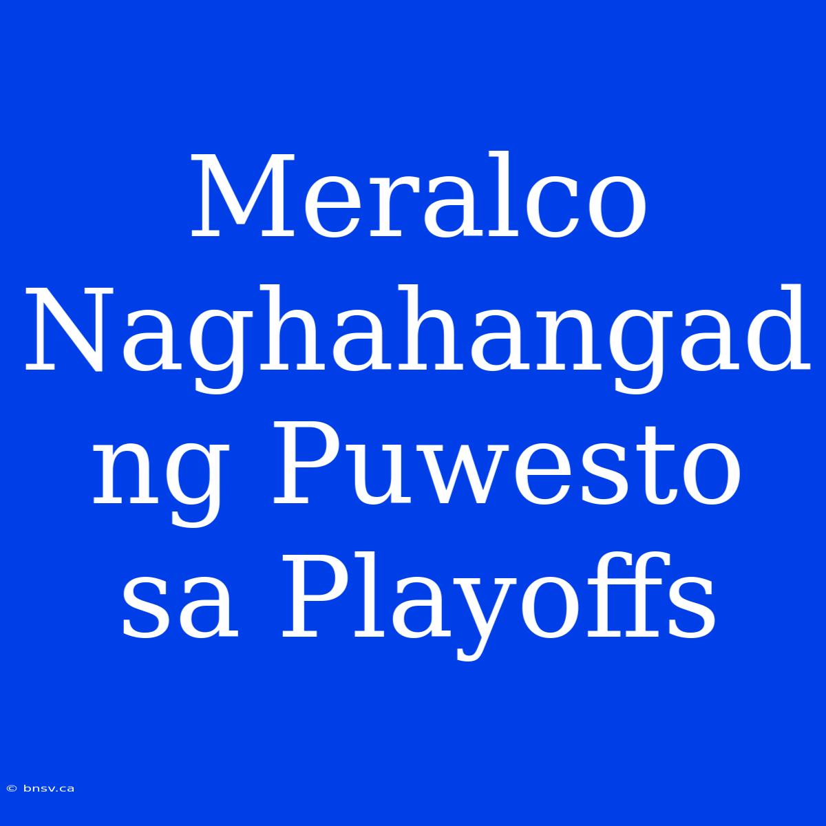 Meralco Naghahangad Ng Puwesto Sa Playoffs