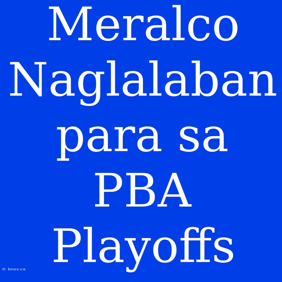 Meralco Naglalaban Para Sa PBA Playoffs