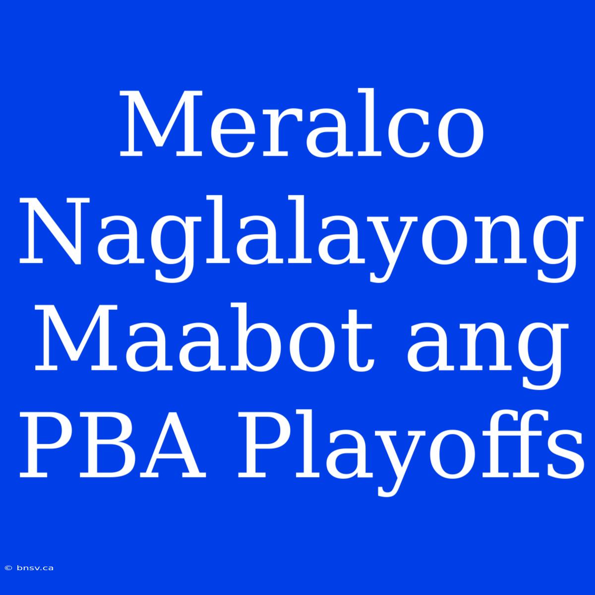 Meralco Naglalayong Maabot Ang PBA Playoffs