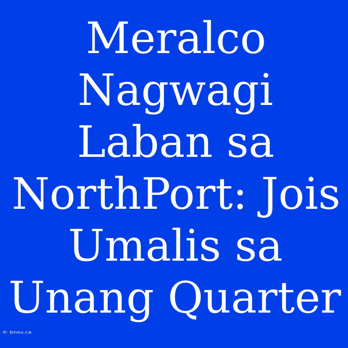 Meralco Nagwagi Laban Sa NorthPort: Jois Umalis Sa Unang Quarter