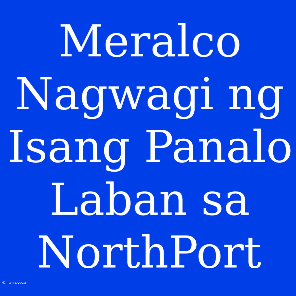 Meralco Nagwagi Ng Isang Panalo Laban Sa NorthPort