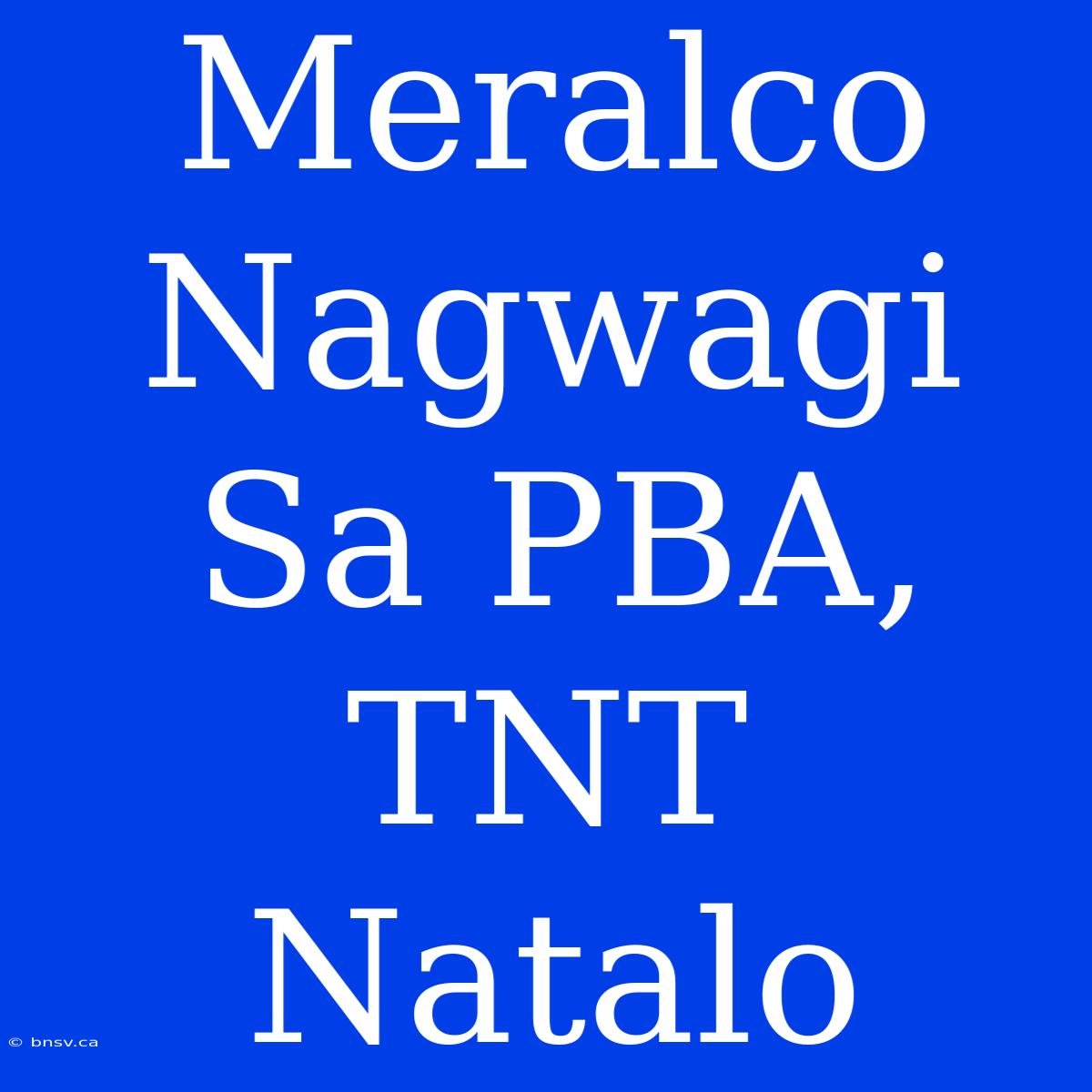 Meralco Nagwagi Sa PBA, TNT Natalo