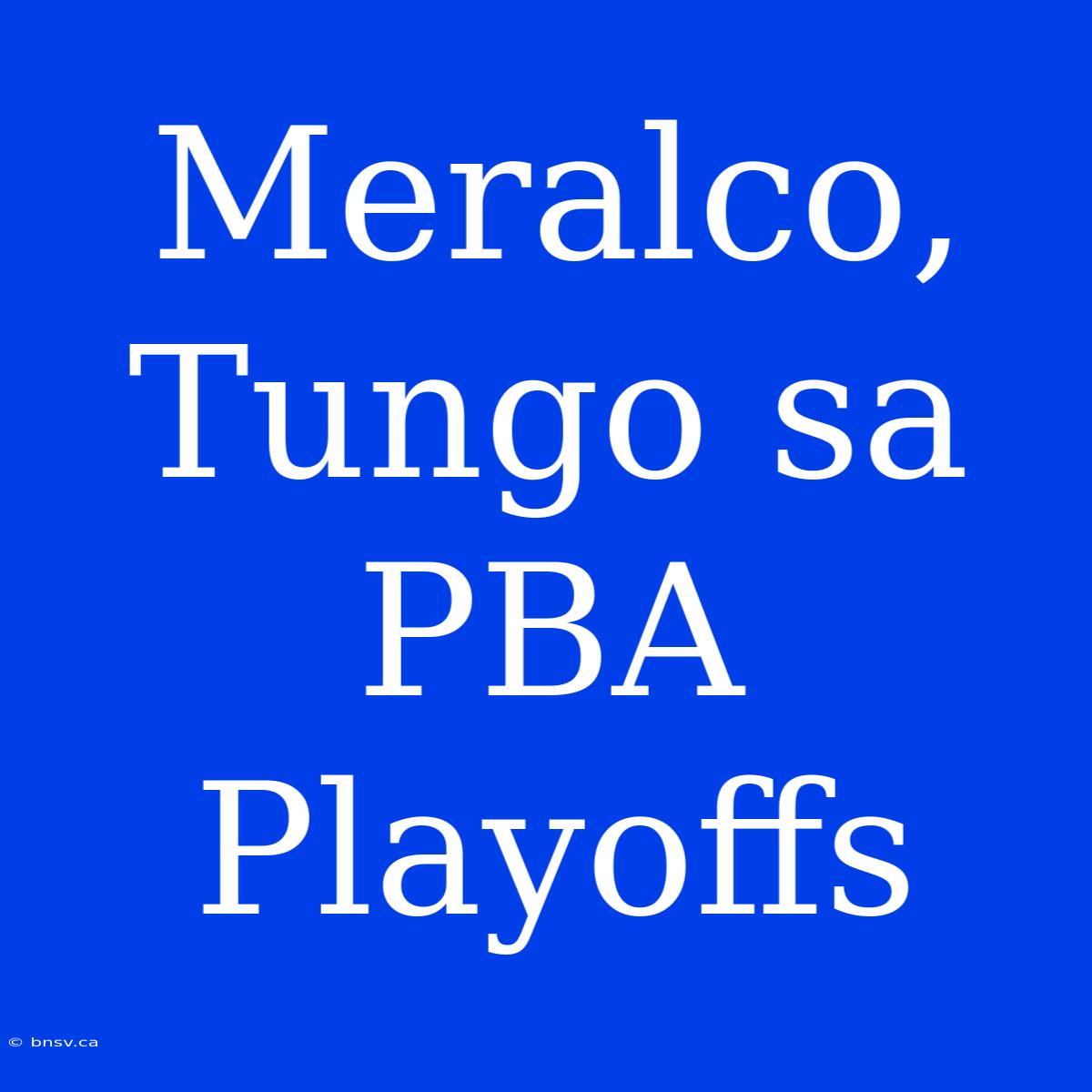 Meralco, Tungo Sa PBA Playoffs