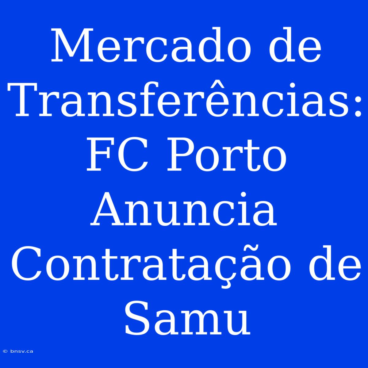 Mercado De Transferências: FC Porto Anuncia Contratação De Samu