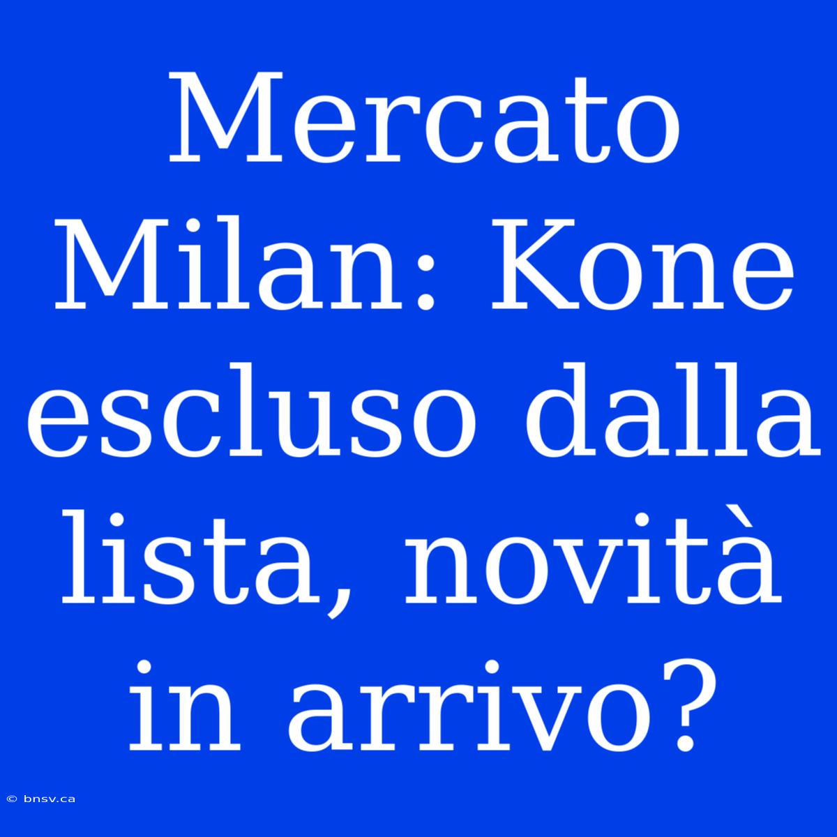 Mercato Milan: Kone Escluso Dalla Lista, Novità In Arrivo?