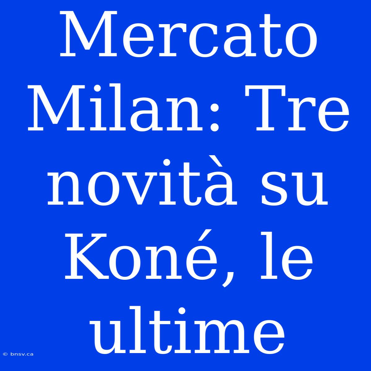 Mercato Milan: Tre Novità Su Koné, Le Ultime