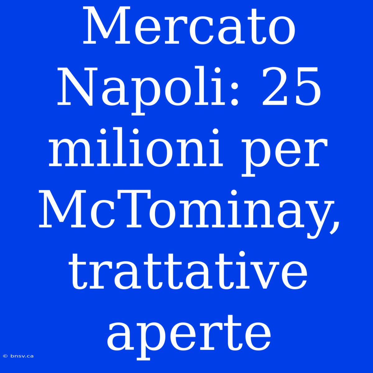 Mercato Napoli: 25 Milioni Per McTominay, Trattative Aperte