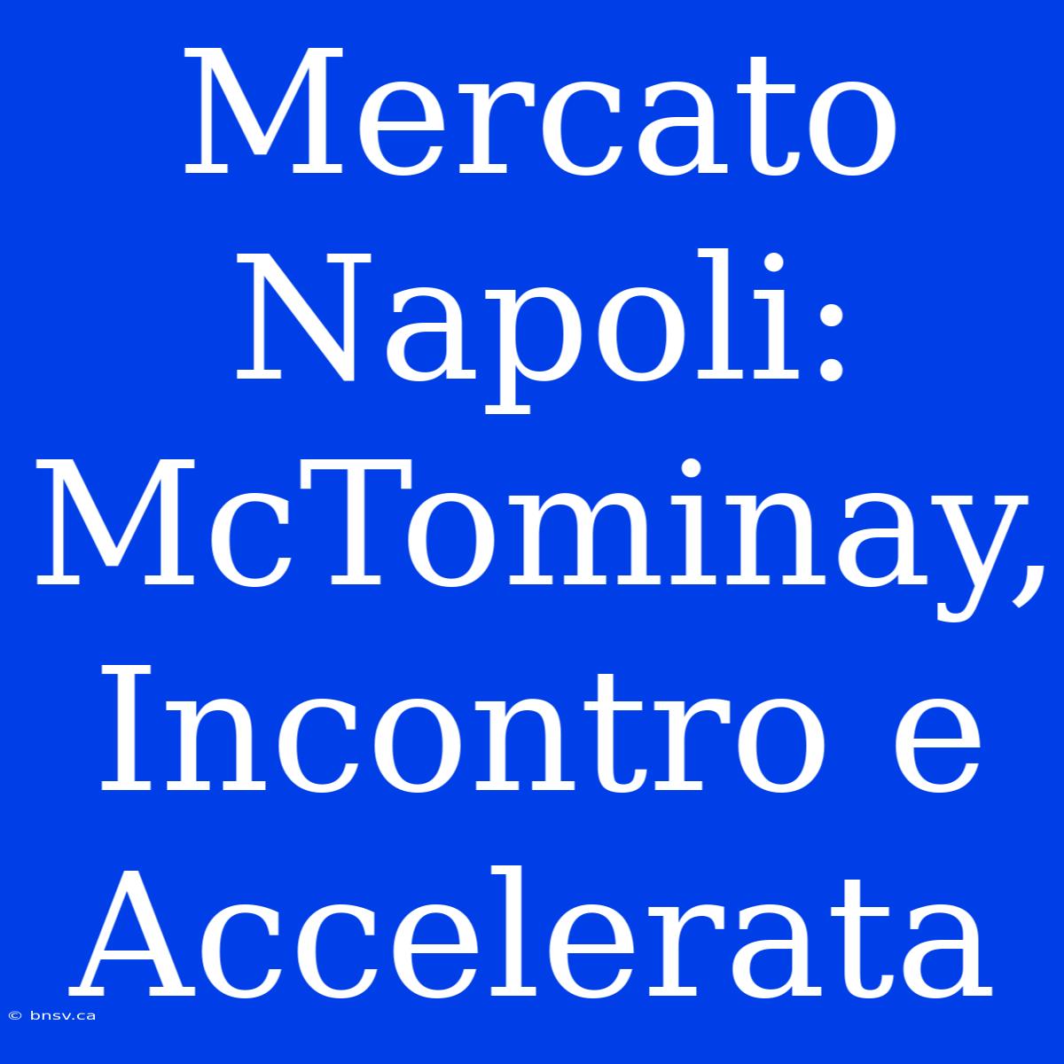 Mercato Napoli: McTominay, Incontro E Accelerata