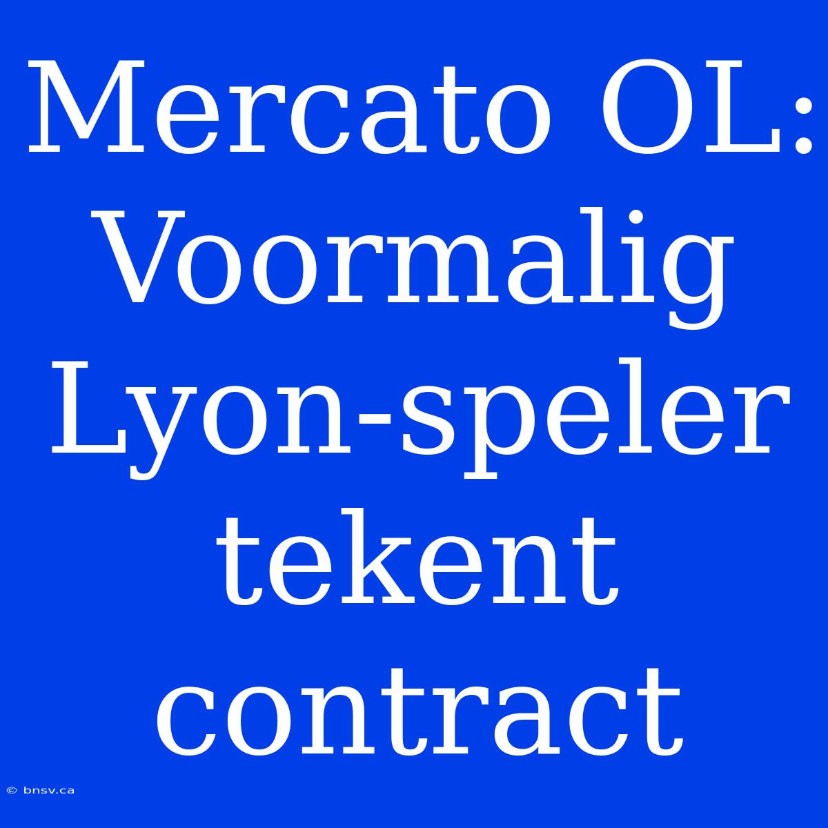 Mercato OL: Voormalig Lyon-speler Tekent Contract