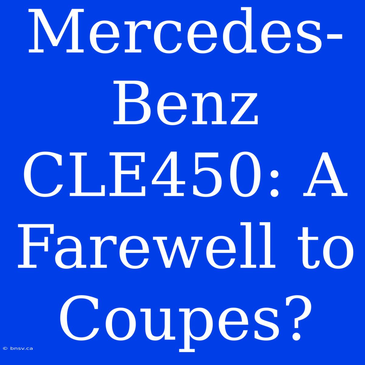 Mercedes-Benz CLE450: A Farewell To Coupes?